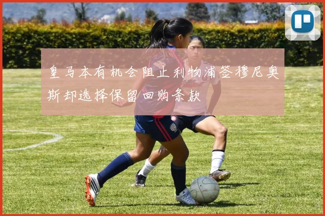 皇马本有机会阻止利物浦签穆尼奥斯却选择保留回购条款